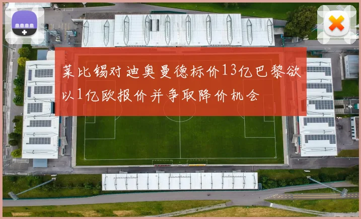莱比锡对迪奥曼德标价13亿巴黎欲以1亿欧报价并争取降价机会
